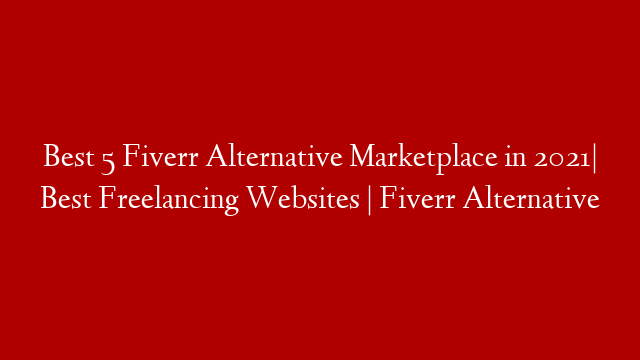 Best 5 Fiverr Alternative Marketplace in 2021| Best Freelancing Websites | Fiverr Alternative