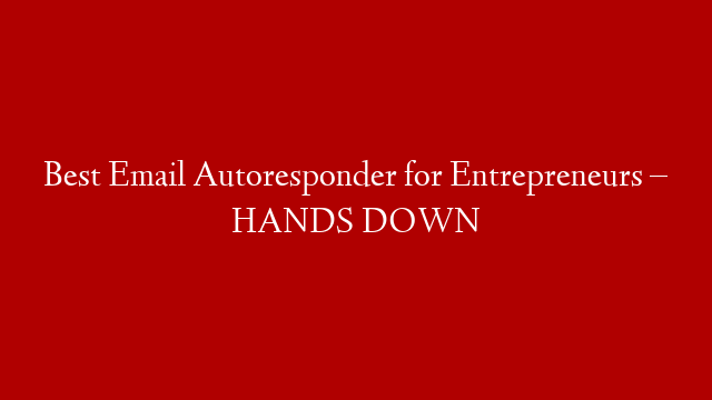 Best Email Autoresponder for Entrepreneurs – HANDS DOWN