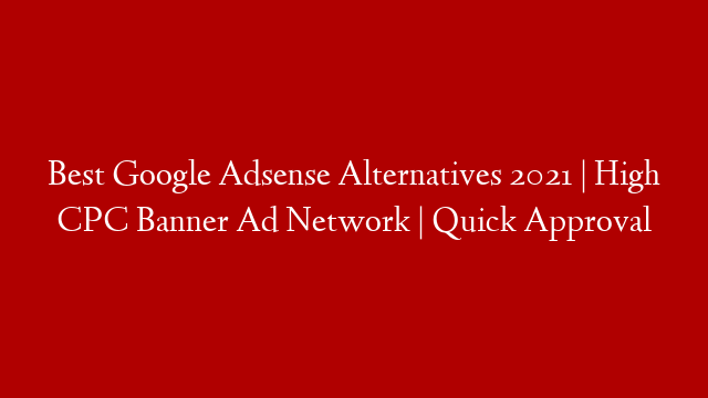Best Google Adsense Alternatives 2021 | High CPC Banner Ad Network | Quick Approval