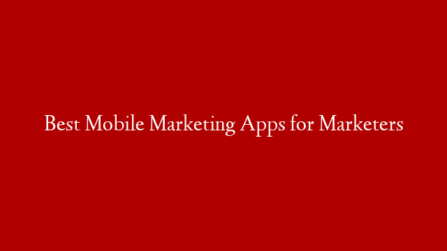 Best Mobile Marketing Apps for Marketers post thumbnail image