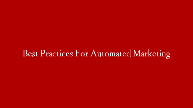 Best Practices For Automated Marketing