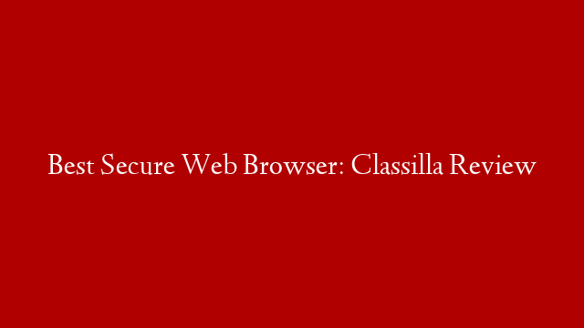 Best Secure Web Browser: Classilla Review