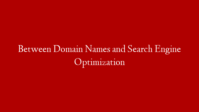 Between Domain Names and Search Engine Optimization