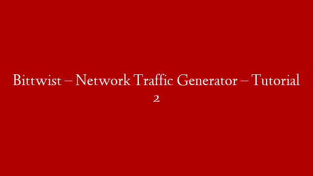 Bittwist – Network Traffic Generator – Tutorial 2