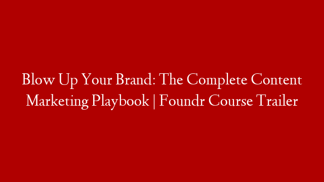 Blow Up Your Brand: The Complete Content Marketing Playbook | Foundr Course Trailer
