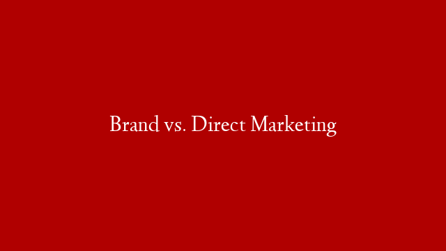 Brand vs. Direct Marketing
