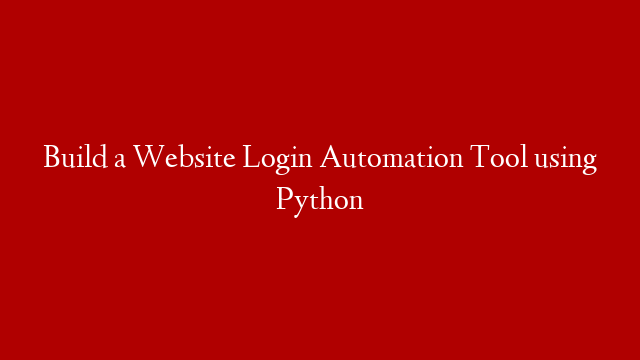Build a Website Login Automation Tool using Python