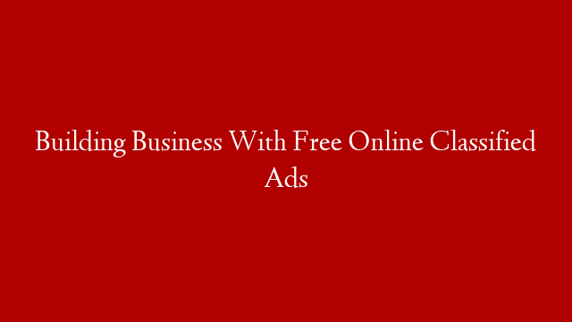 Building Business With Free Online Classified Ads
