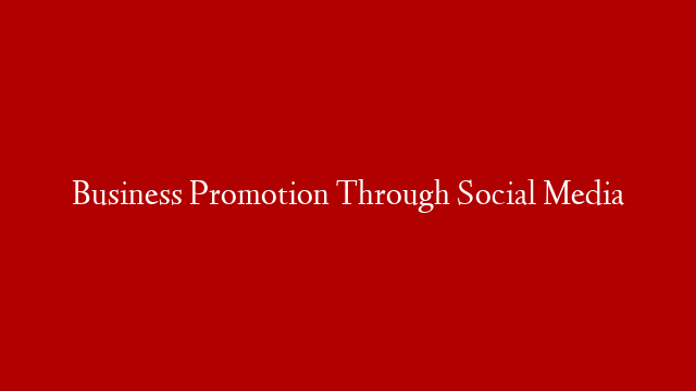 Business Promotion Through Social Media