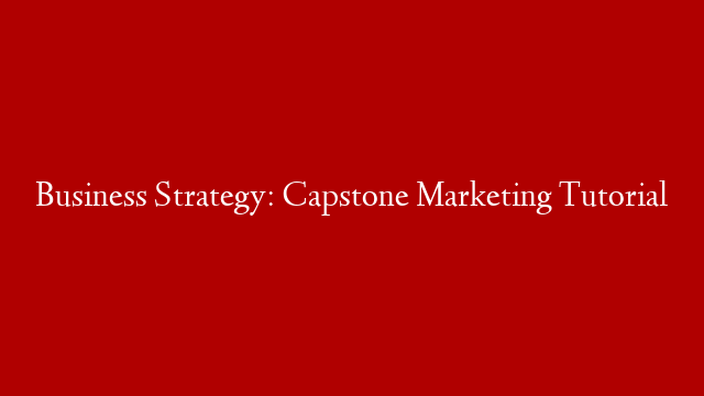 Business Strategy: Capstone Marketing Tutorial