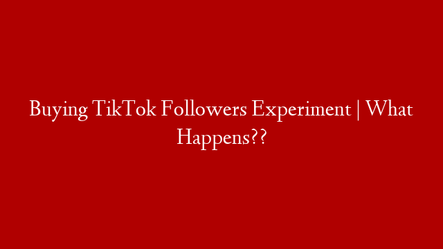 Buying TikTok Followers Experiment | What Happens?? post thumbnail image