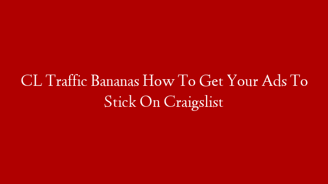 CL Traffic Bananas How To Get Your Ads To Stick On Craigslist