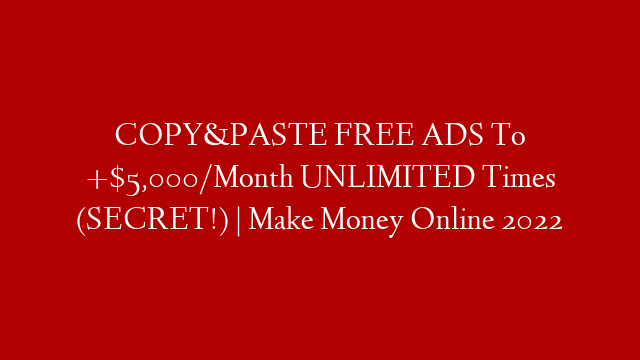 COPY&PASTE FREE ADS To +$5,000/Month UNLIMITED Times (SECRET!) | Make Money Online 2022