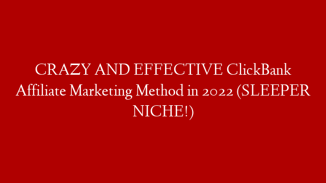 CRAZY AND EFFECTIVE ClickBank Affiliate Marketing Method in 2022 (SLEEPER NICHE!)
