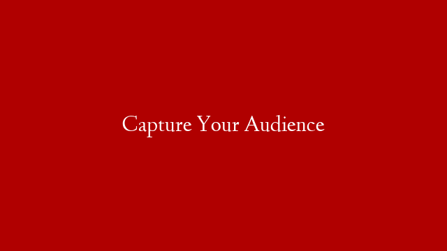 Capture Your Audience