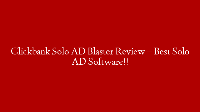 Clickbank Solo AD Blaster Review – Best Solo AD Software!!
