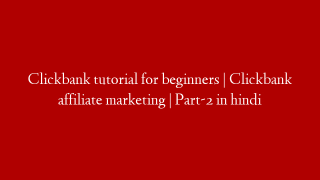 Clickbank tutorial for beginners  | Clickbank affiliate marketing | Part-2 in hindi