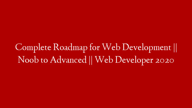 Complete Roadmap for Web Development || Noob to Advanced || Web Developer 2020