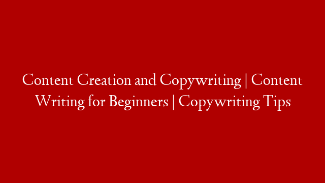 Content Creation and Copywriting | Content Writing for Beginners | Copywriting Tips