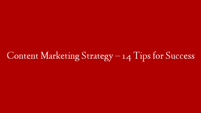 Content Marketing Strategy – 14 Tips for Success post thumbnail image