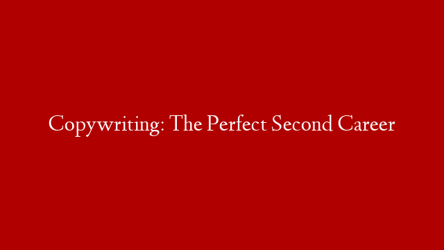 Copywriting: The Perfect Second Career