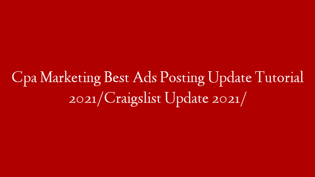 Cpa Marketing Best Ads Posting Update Tutorial 2021/Craigslist Update 2021/