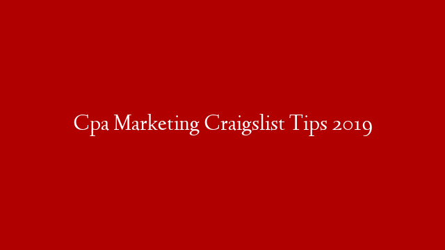 Cpa Marketing Craigslist Tips 2019