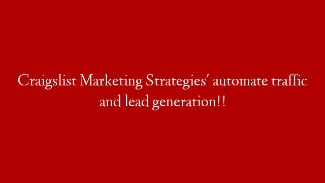 Craigslist Marketing Strategies' automate traffic and lead generation!!
