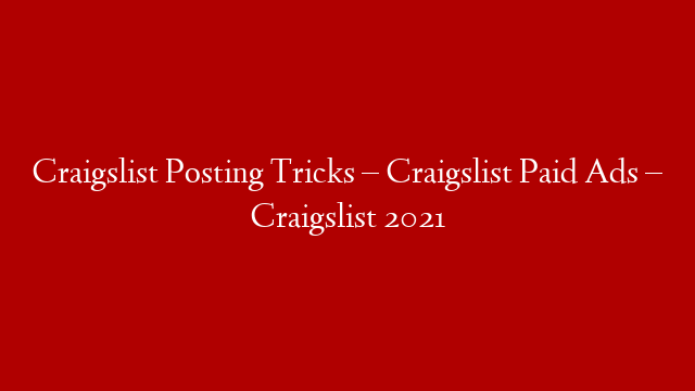 Craigslist Posting Tricks – Craigslist Paid Ads – Craigslist 2021