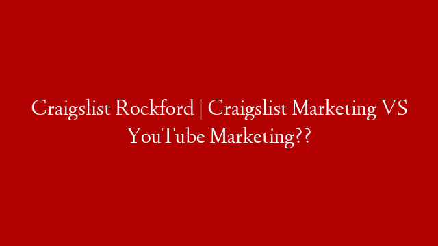 Craigslist Rockford | Craigslist Marketing VS YouTube Marketing?? post thumbnail image