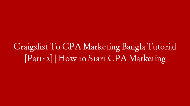 Craigslist To CPA Marketing Bangla Tutorial [Part-2] | How to Start CPA Marketing