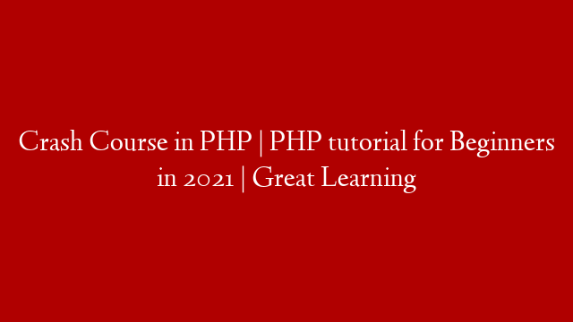 Crash Course in PHP | PHP tutorial for Beginners in 2021 | Great Learning
