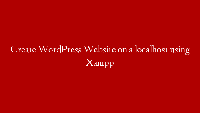 Create WordPress Website on a localhost using Xampp