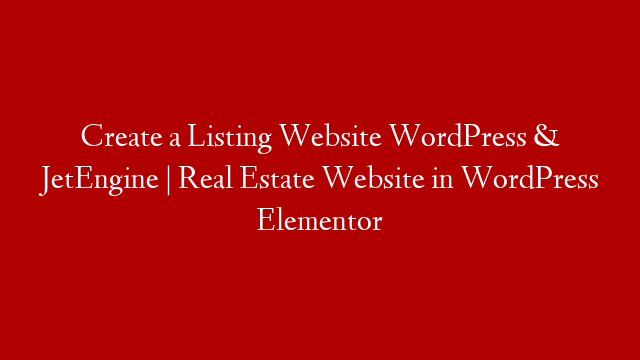 Create a Listing Website WordPress & JetEngine | Real Estate Website in WordPress Elementor