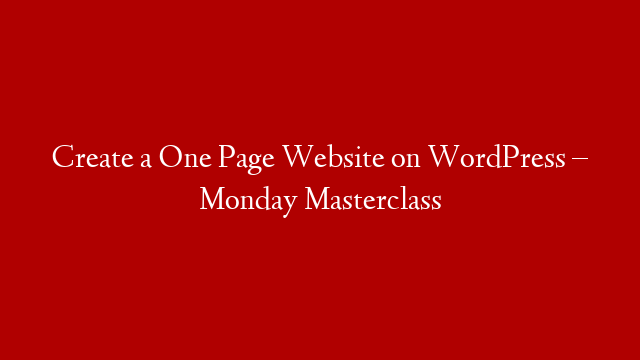 Create a One Page Website on WordPress – Monday Masterclass