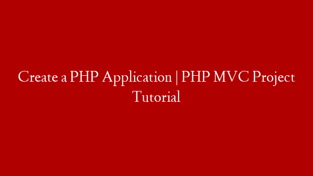 Create a PHP Application | PHP MVC Project Tutorial