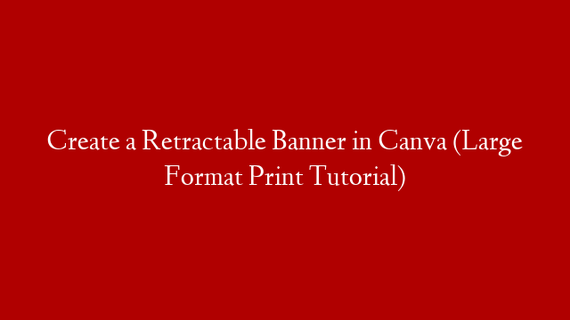 Create a Retractable Banner in Canva (Large Format Print Tutorial)