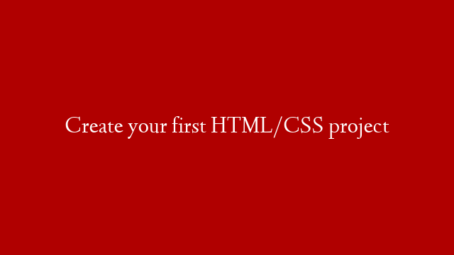 Create your first HTML/CSS project