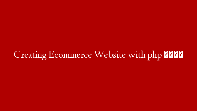 Creating Ecommerce Website with php 😎