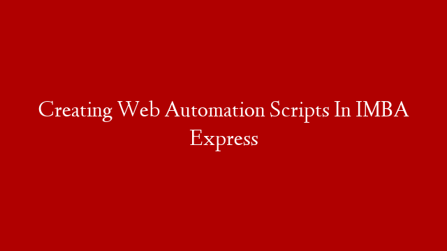 Creating Web Automation Scripts In IMBA Express