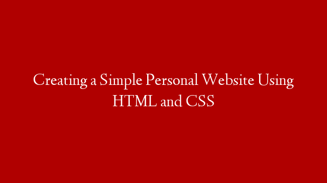 Creating a Simple Personal Website Using HTML and CSS