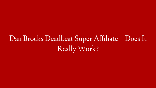 Dan Brocks Deadbeat Super Affiliate – Does It Really Work? post thumbnail image