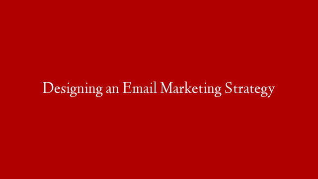 Designing an Email Marketing Strategy