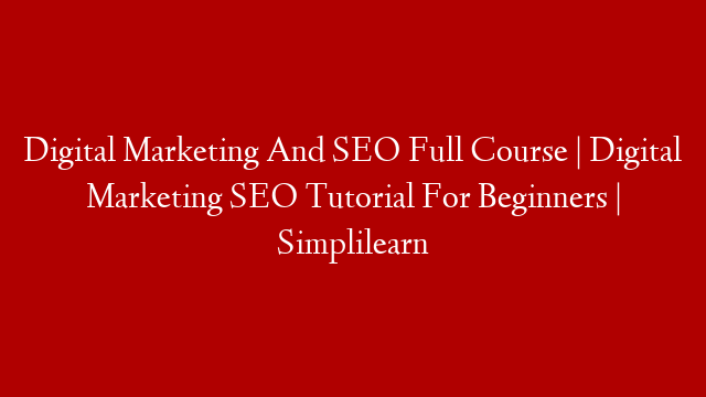 Digital Marketing And SEO Full Course | Digital Marketing SEO Tutorial For Beginners | Simplilearn