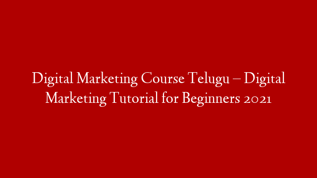 Digital Marketing Course Telugu – Digital Marketing Tutorial for Beginners 2021