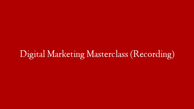 Digital Marketing Masterclass (Recording)