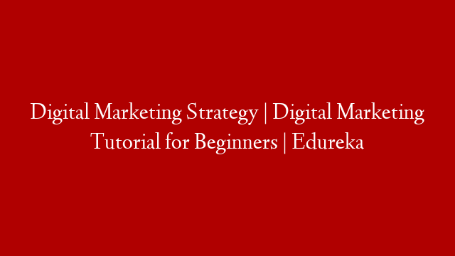 Digital Marketing Strategy | Digital Marketing Tutorial for Beginners | Edureka