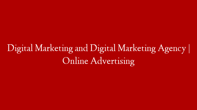 Digital Marketing and Digital Marketing Agency | Online Advertising