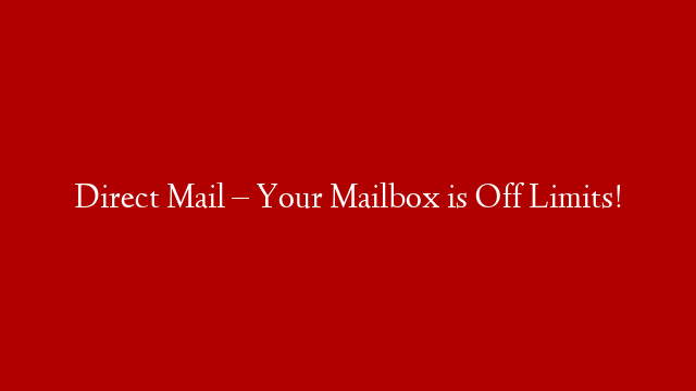 Direct Mail – Your Mailbox is Off Limits! post thumbnail image