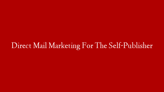 Direct Mail Marketing For The Self-Publisher
